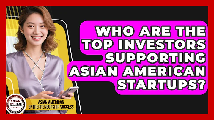 Who Are the Top Investors Supporting Asian American Startups?