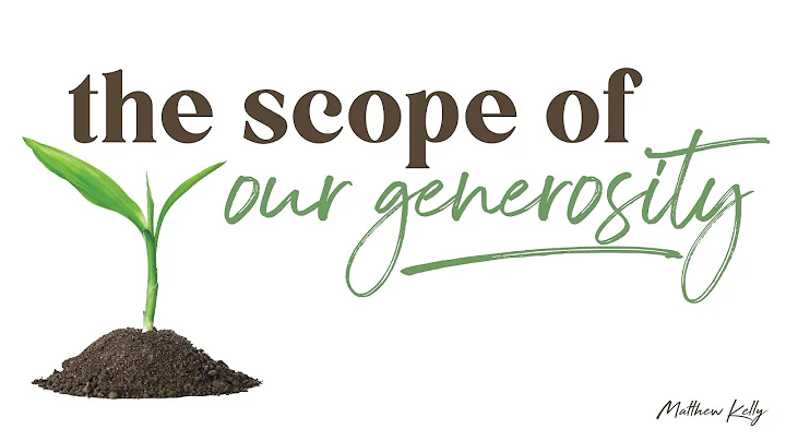 The Scope of Our Generosity - Matthew Kelly - The ...