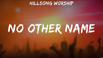 Hillsong Worship - No Other Name (Lyrics) All Sons & Daughters, Darlene Zschech, Casting Crowns