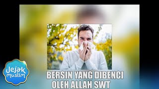 Bersin Yang Dibenci ALlah SWT  | Jejak Muslim