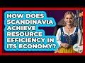 How Does Scandinavia Achieve Resource Efficiency In Its Economy? - Unmapping Scandinavia