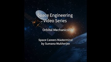Orbital Mechanics | Space Engineering Video Series by Sumana Mukherjee
