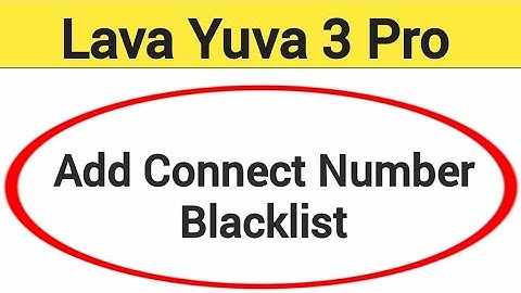 Lava Yuva 3 pro Blacklist me number kaise dale, How to add connect number in Blacklist Lava Yuva 3 p