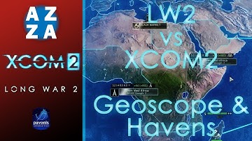 Geoscope and Havens in Long War 2 | LW2 vs XCOM2 | Differences between Vanilla and Long War 2