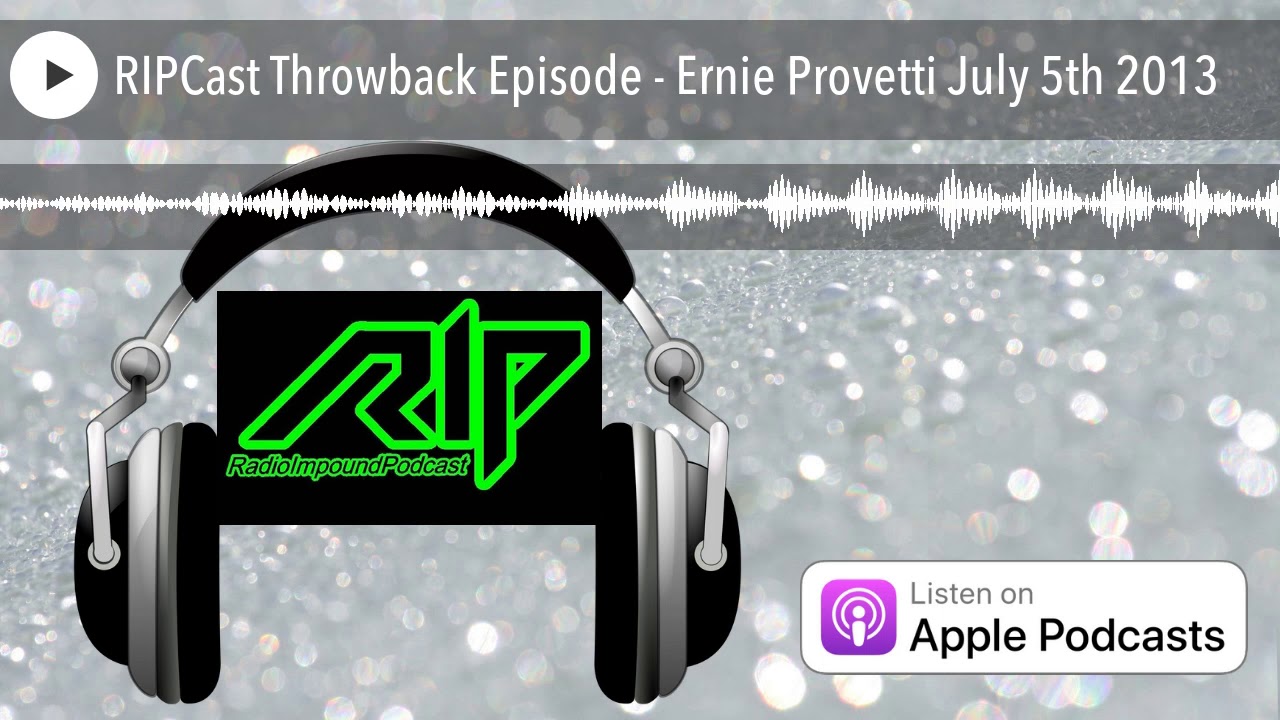 The Ripcast RIPCast Throwback Episode - Ernie Provetti July 5th 2013 - YouTube