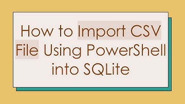 How to Import CSV File Using PowerShell into SQLite