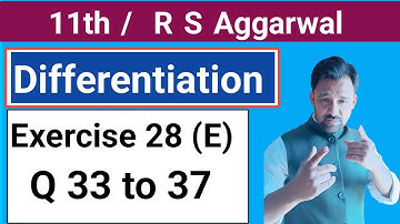 11th / Ex 28 (E) / Q 33 to 37/ R S Aggarwal / Differentiation