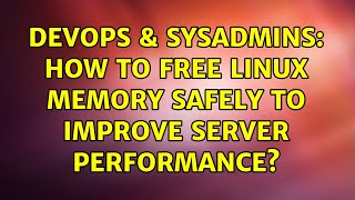 DevOps & SysAdmins: How to free linux memory safely to improve server performance? (2 Solutions!!)