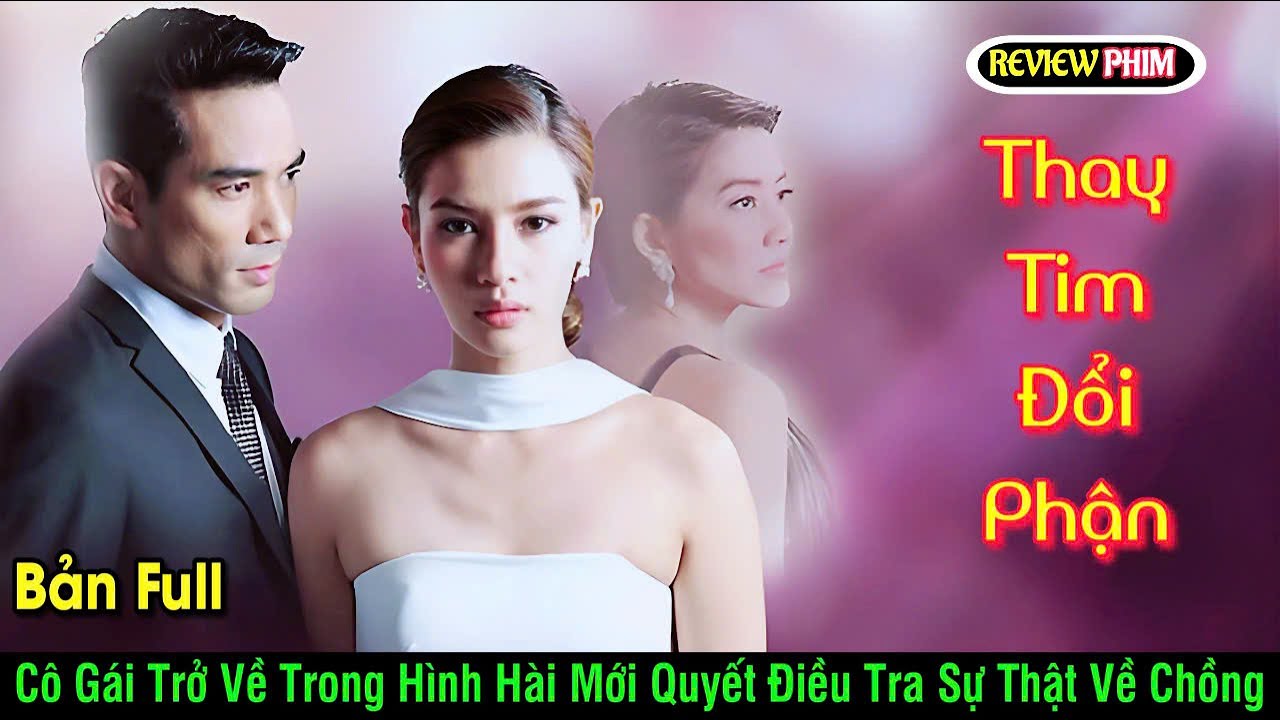 Review phim: Thay Tim Đổi Phận/Cô gái trở về với hình hài mới  quyết điều tra sự thật về chồng/Vill.