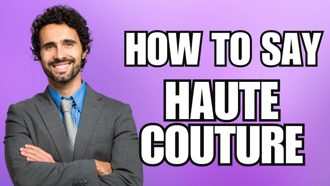 How To Pronounce Haute Couture (Correctly)