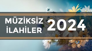 Müziksiz Ilahiler 2024 - Müziksiz Ilahiler