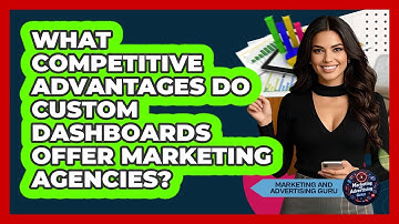 What Competitive Advantages Do Custom Dashboards Offer Marketing Agencies?