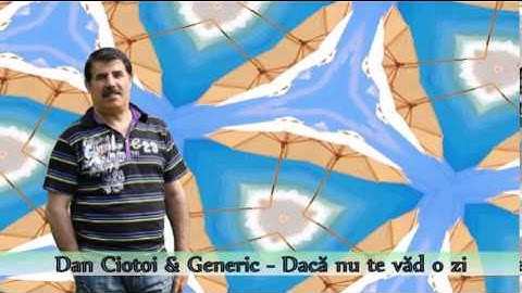 DAN CIOTOI SI GENERIC - DACA NU TE VAD O ZI