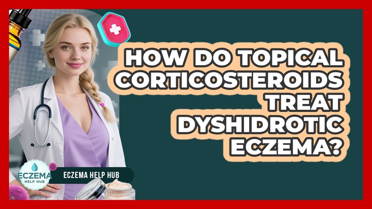 How Do Topical Corticosteroids Treat Dyshidrotic Eczema? - Eczema Help Hub