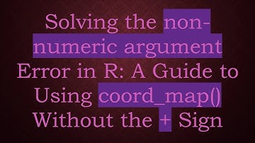 Solving the non-numeric argument Error in R: A Guide to Using coord_map() Without the + Sign