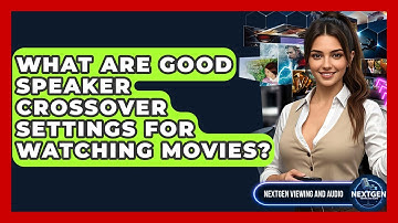 What Are Good Speaker Crossover Settings For Watching Movies? - NextGen Viewing and Audio