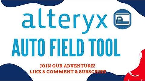 Alteryx Auto Field Tool