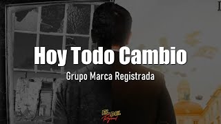 Hoy Todo Cambio - Grupo Marca Registrada (Letra/Lyrics)