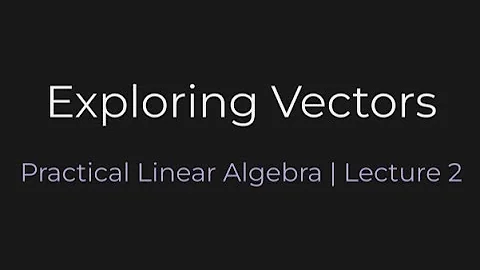 Exploring Vectors | Practical Linear Algebra (Lecture 2)