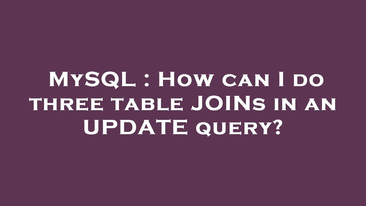MySQL How can I do three table JOINs in an UPDATE query? YouTube