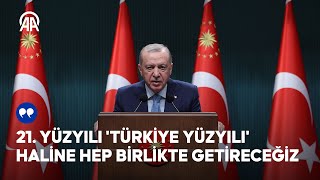 Cumhurbaşkanı Erdoğan: 21. yüzyılı 'Türkiye Yüzyılı' haline hep birlikte getireceğiz