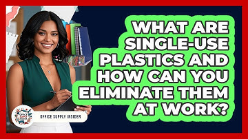 What Are Single-use Plastics And How Can You Eliminate Them At Work? - Office Supply Insider