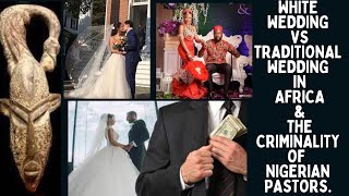 White Wedding vs Traditional Wedding in Africa \& The Criminality of Nigerian Pastors.