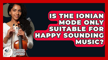 Is The Ionian Mode Only Suitable For Happy Sounding Music? - Classical Serenade