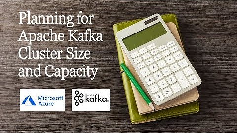 Planning for Apache Kafka Cluster Size and Capacity