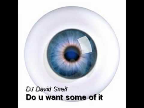 Do u want some of it - DJ David Snell