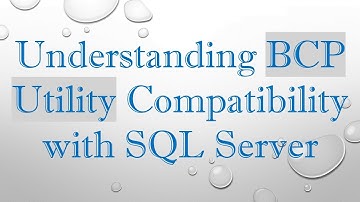 Understanding BCP Utility Compatibility with SQL Server