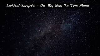 Lethal-Scriptz - On My Way To The Moon
