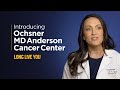 Introducing ochsner md anderson cancer center