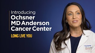 Introducing Ochsner Md Anderson Cancer Center