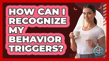 How Can I Recognize My Behavior Triggers?