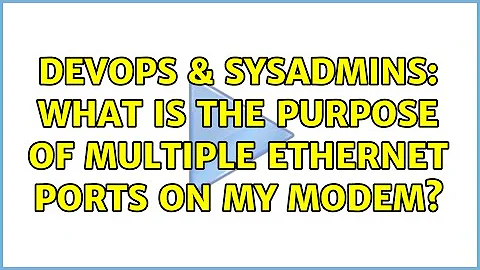 DevOps & SysAdmins: What is the purpose of multiple ethernet ports on my modem?