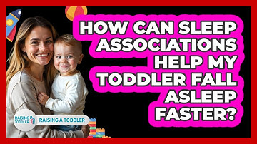 How Can Sleep Associations Help My Toddler Fall Asleep Faster? - Raising A Toddler