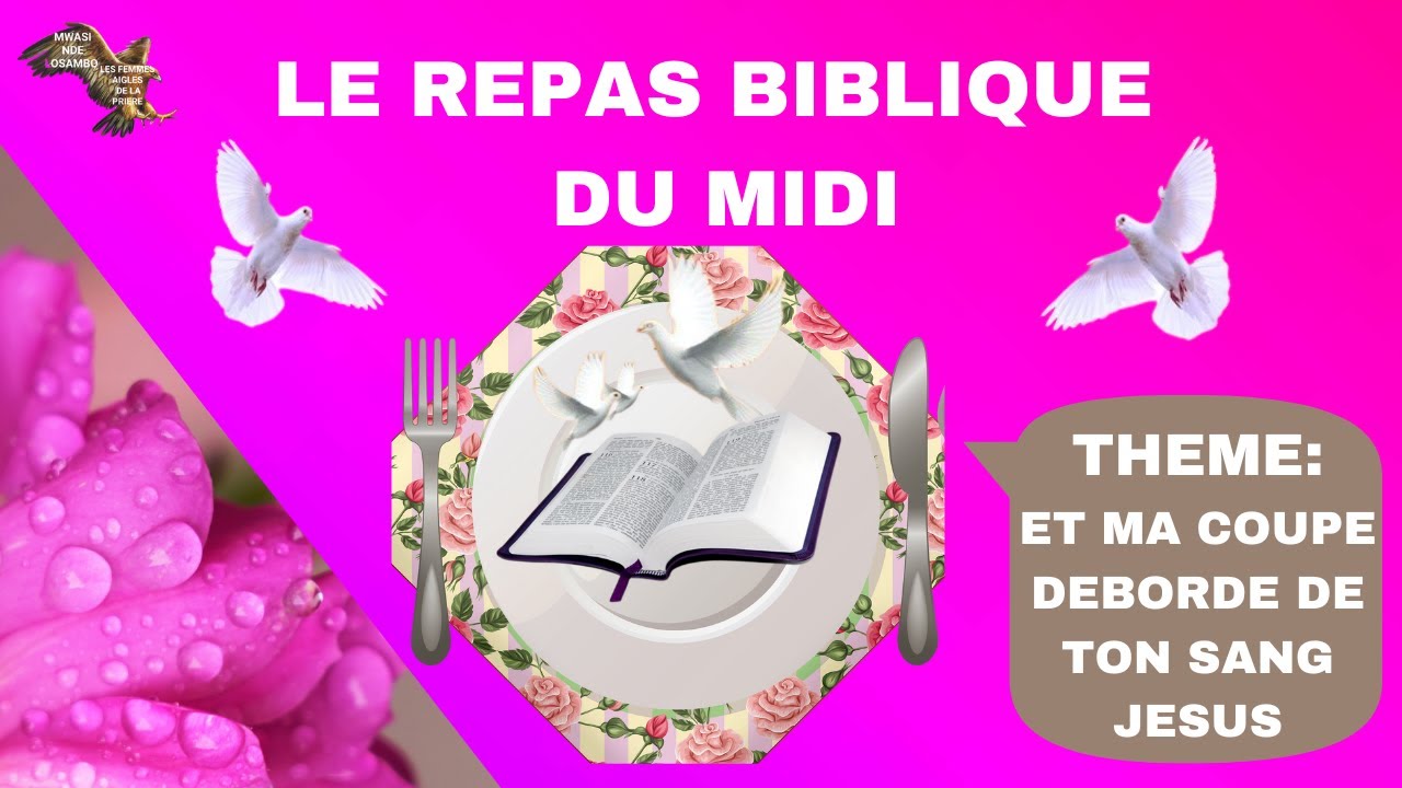 ET MA COUPE DEBORDE DE TON SANG JESUS! LE REPAS BIBLIQUE DU MIDI! YouTube