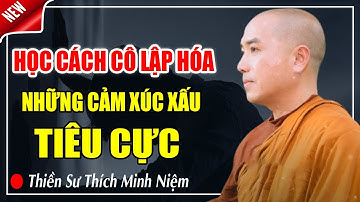 HỌC CÁCH CÔ LẬP HÓA NHỮNG CẢM XÚC XẤU TIÊU CỰC  | Thầy Minh Niệm
