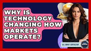 Why Is Technology Changing How Markets Operate? - All About Capitalism