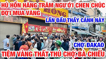 CẢNH TƯỢNG CHƯA TỪNG THẤY SÀI GÒN HÀNG TRĂM NGƯỜI CHEN CHÚC DÀNH MUA VÀNG CHỢ BÀ CHIỂU VỀ ĐAKAO