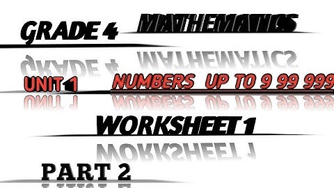 CLASS 4 MATHEMATICS UNIT 1 NUMBERS UP TO 9 99 999 WORKSHEET 1 (part 2)