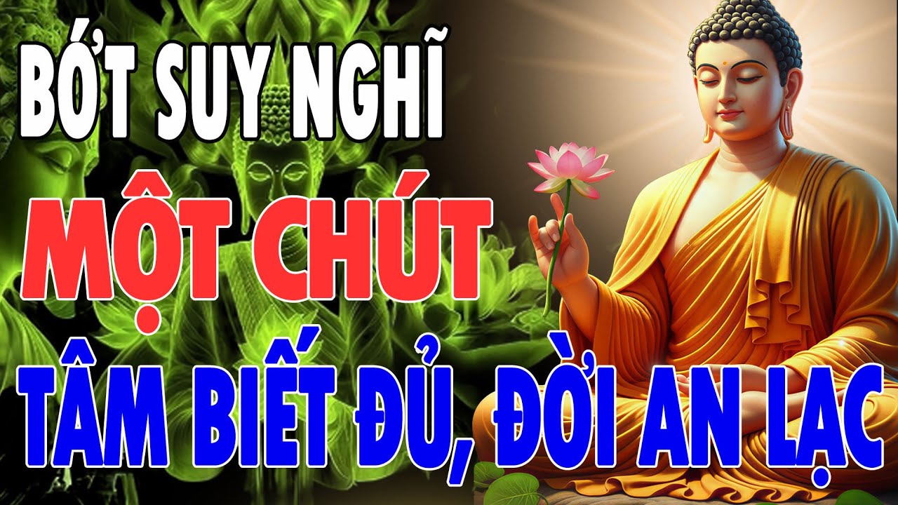 12 Lời Phật Dạy: Bớt đi một lần Suy Nghĩ, Tâm Biết Đủ – Bí Quyết Để Hết Khổ, Sống An Lạc Từng Ngày.
