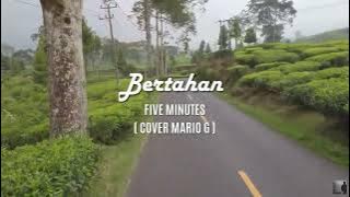 BERTAHAN - FIVE MINUTES  ( COVER MARIO G KLAU )