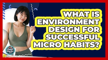 What Is **environment Design** For Successful **micro Habits**? - Habit Hacks Hub