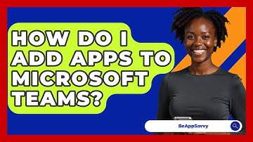 How Do I Add Apps To Microsoft Teams? - Be App Savvy