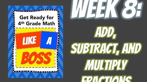 Week 8: Add, Subtract, and Multiply Fractions - Get Ready for 4th Grade Math LIKE A BOSS