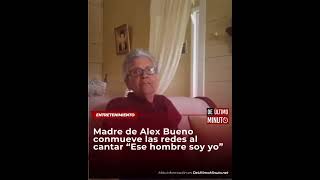 MADRE DE ALEX BUENO CONMUEVE LAS REDES AL CANTAR "ESE HOMBRE SOY YO"