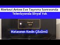 Yeni Taşındım Tv Çekmiyor,Sinyal Yok-Merkezi Anten Eve Taşınma Sonrasında Televizyonda Sinyal Yok