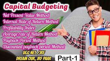 Capital Budgeting || NPV, IRR, ARR, PI, Payback Period, Discounted Payback || UGC NET/JRF || Part-1